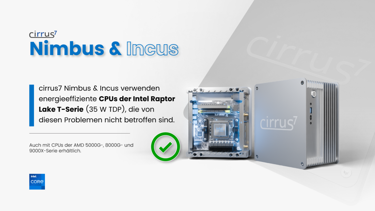 Das Bild ist eine Werbegrafik für Cirrus7 Nimbus & Incus Mini-PCs. Der Text "Cirrus7 Nimbus & Incus" wird prominent in Blau angezeigt. Die Grafik hebt hervor, dass Cirrus7 Nimbus & Incus energieeffiziente CPUs der Intel Raptor Lake T-Serie (35 W TDP) verwenden. Erwähnt auch, dass sie mit CPUs der AMD 5000G-, 8000G- und 9000X-Serie erhältlich sind. Ein geöffneter Cirrus7 Mini-PC, der seine internen Komponenten enthüllt, wird neben einem vollständig zusammengebauten Cirrus7 Mini-PC gezeigt. Das Intel Core-Logo wird in der unteren linken Ecke angezeigt. Ein grünes Häkchen befindet sich neben dem Text.